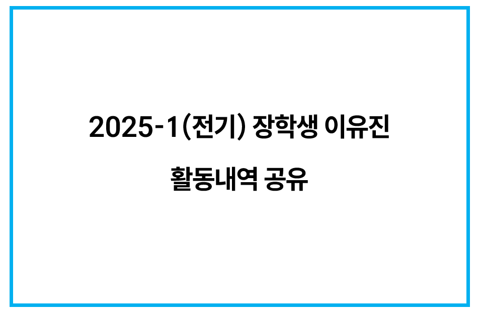 2025-1(전기) 장학생 이유진 하반기 활동내역 공유